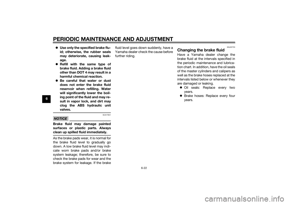 YAMAHA MT-07 2015 Manual PDF PERIODIC MAINTENANCE AND ADJUSTMENT
6-22
6
Use only the specified b rake flu-
i d ; otherwise, the ru bber seals
may deteriorate, causin g leak-
a g e.
Refill with the same type of
brake flui YAMAHA MT-07 2015 Manual PDF PERIODIC MAINTENANCE AND ADJUSTMENT
6-22
6
Use only the specified b rake flu-
i d ; otherwise, the ru bber seals
may deteriorate, causin g leak-
a g e.
Refill with the same type of
brake flui