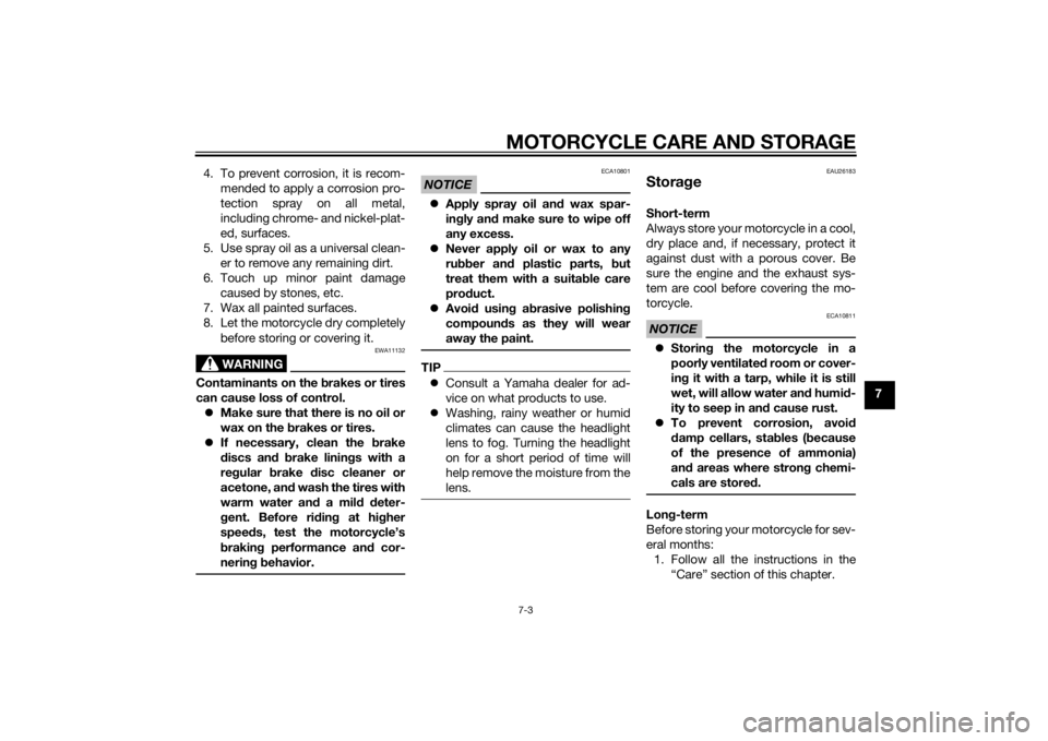 YAMAHA MT-07 2015  Owners Manual MOTORCYCLE CARE AND STORAGE7-3
7
4. To prevent corrosion, it is recom-
mended to apply a corrosion pro-
tection spray on all metal,
including chrome- and nickel-plat-
ed, surfaces.
5. Use spray oil as