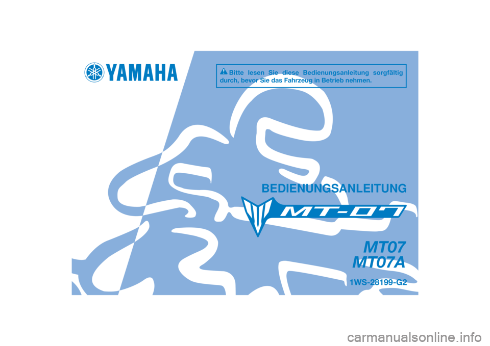 YAMAHA MT-07 2015  Betriebsanleitungen (in German) DIC183
MT07
MT07A
BEDIENUNGSANLEITUNG
1WS-28199-G2
Bitte lesen Sie diese Bedienungsanleitung sorgfältig 
durch, bevor Sie das Fahrzeug in Betrieb nehmen.
[German  (G)] 