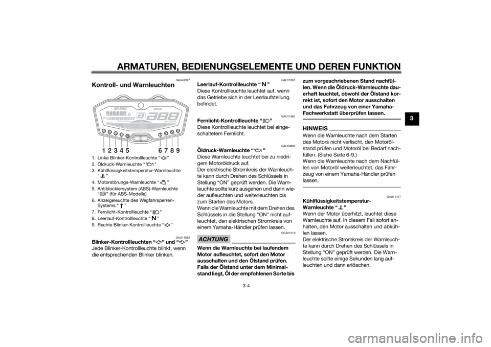 YAMAHA MT-07 2015  Betriebsanleitungen (in German) ARMATUREN, BEDIENUNGSELEMENTE UND DEREN FUNKTION
3-4
3
GAU49397
Kontroll- un d Warnleuchten
GAU11032
Blinker-Kontrollleuchten “ ” un d“”
Jede Blinker-Kontrollleuchte blinkt, wenn 
die entsprec