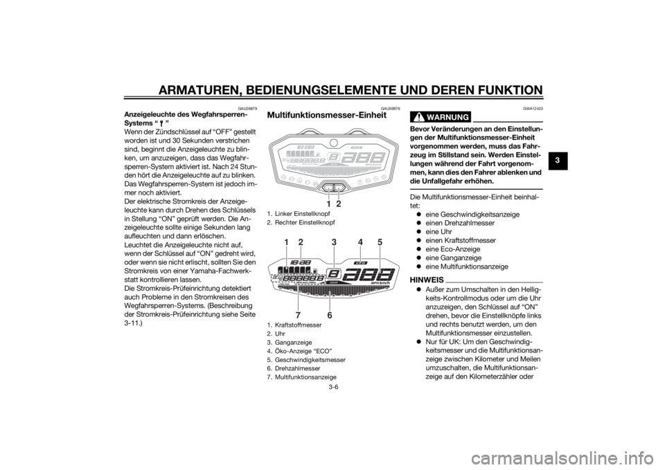 YAMAHA MT-07 2015 Betriebsanleitungen (in German) ARMATUREN, BEDIENUNGSELEMENTE UND DEREN FUNKTION
3-6
3
GAU26879
Anzei geleuchte des We gfahrsperren-
S ystems “ ”
Wenn der Zündschlüssel auf “OFF” gestellt
worden ist und 30 Sekunden verst YAMAHA MT-07 2015 Betriebsanleitungen (in German) ARMATUREN, BEDIENUNGSELEMENTE UND DEREN FUNKTION
3-6
3
GAU26879
Anzei geleuchte des We gfahrsperren-
S ystems “ ”
Wenn der Zündschlüssel auf “OFF” gestellt
worden ist und 30 Sekunden verst