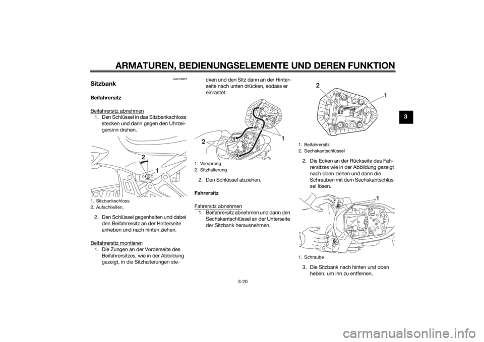 YAMAHA MT-07 2015 Betriebsanleitungen (in German) ARMATUREN, BEDIENUNGSELEMENTE UND DEREN FUNKTION
3-20
3
GAU59901
S itz bankBeifahrersitz
Beifahrersitz abnehmen1. Den Schlüssel in das Sitzbankschloss
stecken und dann gegen den Uhrzei-
gersinn dreh YAMAHA MT-07 2015 Betriebsanleitungen (in German) ARMATUREN, BEDIENUNGSELEMENTE UND DEREN FUNKTION
3-20
3
GAU59901
S itz bankBeifahrersitz
Beifahrersitz abnehmen1. Den Schlüssel in das Sitzbankschloss
stecken und dann gegen den Uhrzei-
gersinn dreh