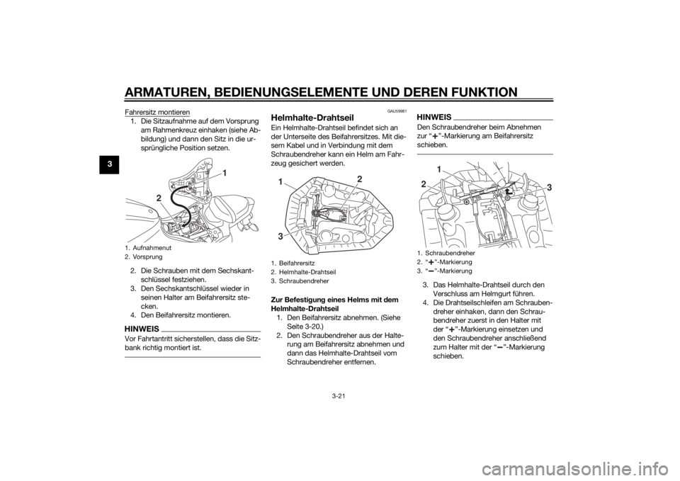 YAMAHA MT-07 2015 Betriebsanleitungen (in German) ARMATUREN, BEDIENUNGSELEMENTE UND DEREN FUNKTION
3-21
3
Fahrersitz montieren1. Die Sitzaufnahme auf dem Vorsprung
am Rahmenkreuz einhaken (siehe Ab-
bildung) und dann den Sitz in die ur-
sprüngliche YAMAHA MT-07 2015 Betriebsanleitungen (in German) ARMATUREN, BEDIENUNGSELEMENTE UND DEREN FUNKTION
3-21
3
Fahrersitz montieren1. Die Sitzaufnahme auf dem Vorsprung
am Rahmenkreuz einhaken (siehe Ab-
bildung) und dann den Sitz in die ur-
sprüngliche