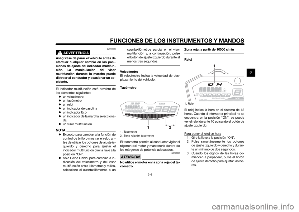 YAMAHA MT-07 2015 Manuale de Empleo (in Spanish) FUNCIONES DE LOS INSTRUMENTOS Y MANDOS
3-6
3
ADVERTENCIA
SWA12423
Asegúrese de parar el vehículo antes de
efectuar cualquier cambio en las posi-
ciones de ajuste del in dica dor multifun-
ción. YAMAHA MT-07 2015 Manuale de Empleo (in Spanish) FUNCIONES DE LOS INSTRUMENTOS Y MANDOS
3-6
3
ADVERTENCIA
SWA12423
Asegúrese de parar el vehículo antes de
efectuar cualquier cambio en las posi-
ciones de ajuste del in dica dor multifun-
ción.