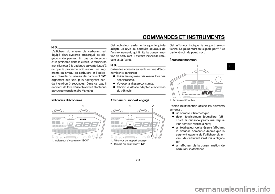 YAMAHA MT-07 2015  Notices Demploi (in French) COMMANDES ET INSTRUMENTS
3-8
3
N.B.L’afficheur du niveau de carburant est
équipé d’un système embarqué de dia-
gnostic de pannes. En cas de détection
d’un problème dans le circuit, le tém