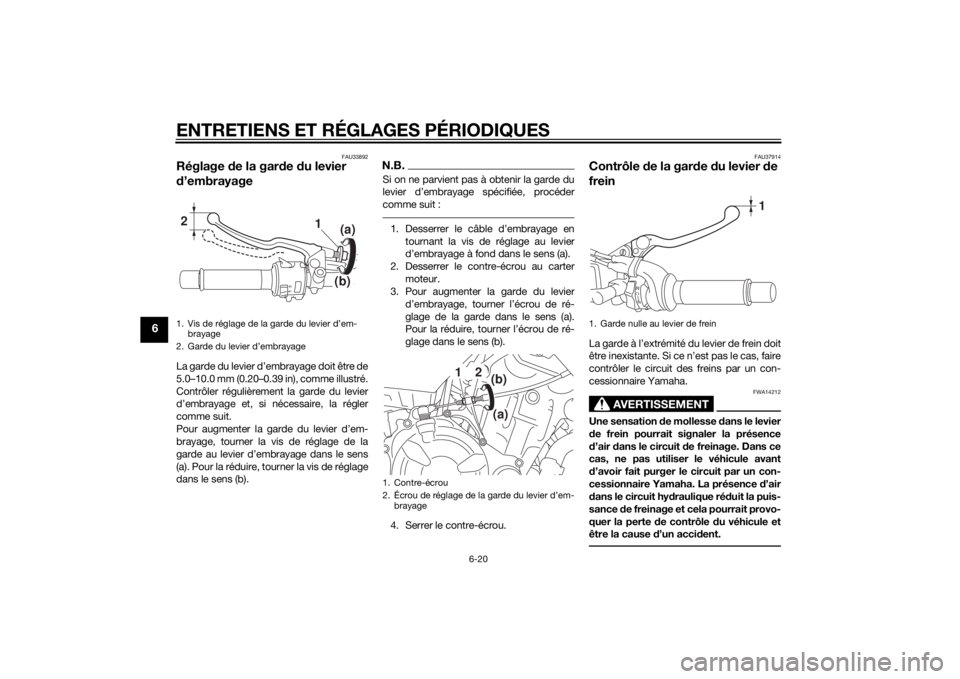 YAMAHA MT-07 2015 Notices Demploi (in French) ENTRETIENS ET RÉGLAGES PÉRIODIQUES
6-20
6
FAU33892
Réglage de la gar de du levier
d ’embrayageLa garde du levier d’embrayage doit être de
5.0–10.0 mm (0.20–0.39 in), comme illustré.
Con YAMAHA MT-07 2015 Notices Demploi (in French) ENTRETIENS ET RÉGLAGES PÉRIODIQUES
6-20
6
FAU33892
Réglage de la gar de du levier
d ’embrayageLa garde du levier d’embrayage doit être de
5.0–10.0 mm (0.20–0.39 in), comme illustré.
Con