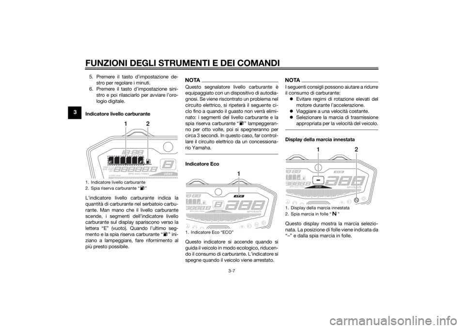 YAMAHA MT-07 2015 Manuale duso (in Italian) FUNZIONI DEGLI STRUMENTI E DEI COMANDI
3-7
3
5. Premere il tasto d’impostazione de-
stro per regolare i minuti.
6. Premere il tasto d’impostazione sini- stro e poi rilasciarlo per avviare l’oro- YAMAHA MT-07 2015 Manuale duso (in Italian) FUNZIONI DEGLI STRUMENTI E DEI COMANDI
3-7
3
5. Premere il tasto d’impostazione de-
stro per regolare i minuti.
6. Premere il tasto d’impostazione sini- stro e poi rilasciarlo per avviare l’oro-