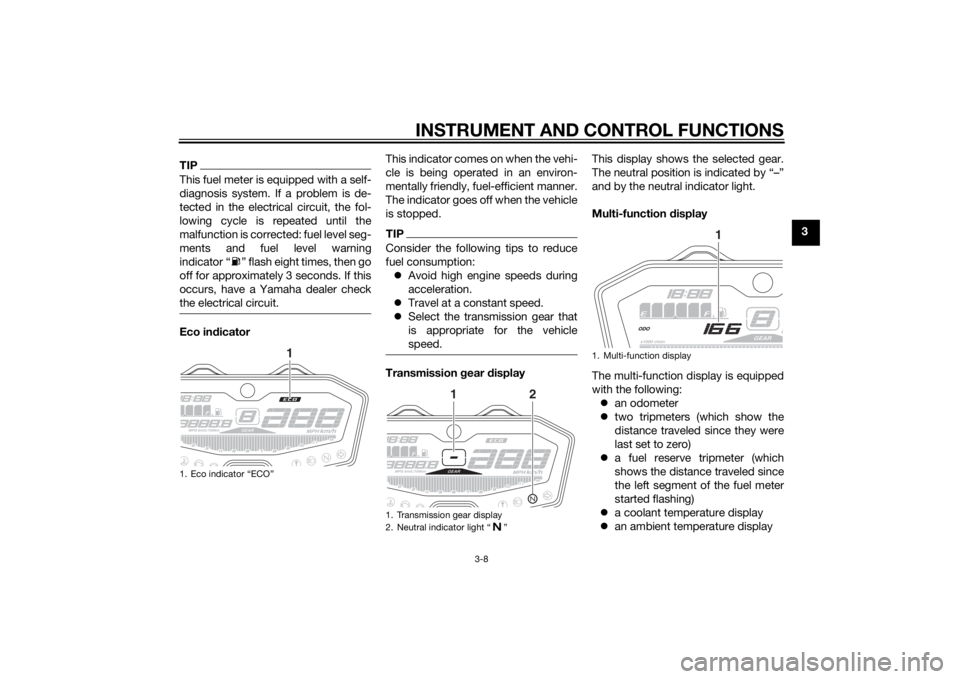 YAMAHA MT-07 2014 Owners Manual INSTRUMENT AND CONTROL FUNCTIONS
3-8
3
TIPThis fuel meter is equipped with a self-
diagnosis system. If a problem is de-
tected in the electrical circuit, the fol-
lowing cycle is repeated until the
m YAMAHA MT-07 2014 Owners Manual INSTRUMENT AND CONTROL FUNCTIONS
3-8
3
TIPThis fuel meter is equipped with a self-
diagnosis system. If a problem is de-
tected in the electrical circuit, the fol-
lowing cycle is repeated until the
m