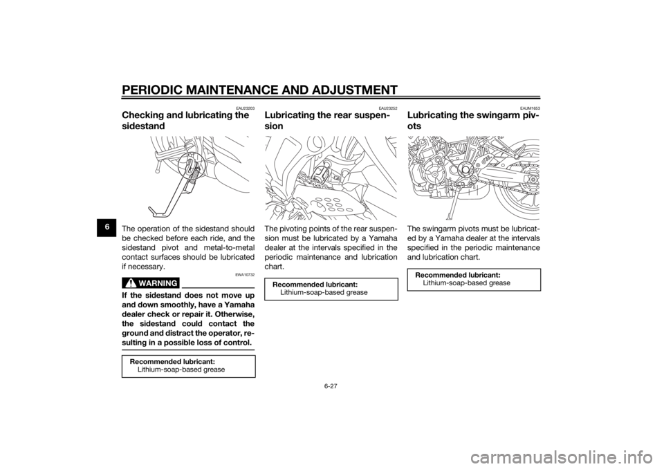 YAMAHA MT-07 2014 Manual PDF PERIODIC MAINTENANCE AND ADJUSTMENT
6-27
6
EAU23203
Checking an d lu bricatin g the
si destan dThe operation of the sidestand should
be checked before each ride, and the
sidestand pivot and metal-to- YAMAHA MT-07 2014 Manual PDF PERIODIC MAINTENANCE AND ADJUSTMENT
6-27
6
EAU23203
Checking an d lu bricatin g the
si destan dThe operation of the sidestand should
be checked before each ride, and the
sidestand pivot and metal-to-