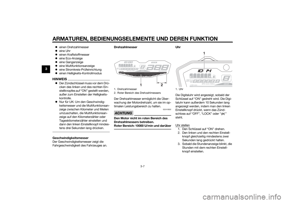 YAMAHA MT-07 2014  Betriebsanleitungen (in German) ARMATUREN, BEDIENUNGSELEMENTE UND DEREN FUNKTION
3-7
3
einen Drehzahlmesser
 eine Uhr
 einen Kraftstoffmesser
 eine Eco-Anzeige
 eine Ganganzeige
 eine Multifunktionsanzeige
 eine