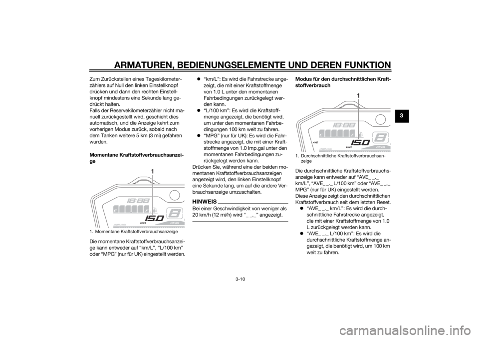 YAMAHA MT-07 2014  Betriebsanleitungen (in German) ARMATUREN, BEDIENUNGSELEMENTE UND DEREN FUNKTION
3-10
3
Zum Zurückstellen eines Tageskilometer-
zählers auf Null den linken Einstellknopf 
drücken und dann den rechten Einstell-
knopf mindestens ei