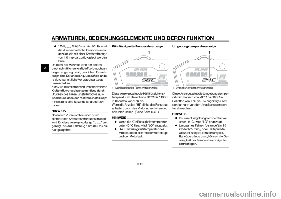 YAMAHA MT-07 2014  Betriebsanleitungen (in German) ARMATUREN, BEDIENUNGSELEMENTE UND DEREN FUNKTION
3-11
3
“AVE_ _._ MPG” (nur für UK): Es wird 
die durchschnittliche Fahrstrecke an-
gezeigt, die mit einer Kraftstoffmenge 
von 1.0 Imp.gal zur�