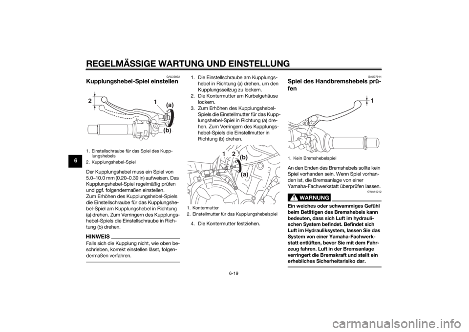 YAMAHA MT-07 2014 Betriebsanleitungen (in German) REGELMÄSSIGE WARTUNG UND EINSTELLUNG
6-19
6
GAU33892
Kupplungshebel-Spiel einstellenDer Kupplungshebel muss ein Spiel von
5.0–10.0 mm (0.20–0.39 in) aufweisen. Das
Kupplungshebel-Spiel regelmä YAMAHA MT-07 2014 Betriebsanleitungen (in German) REGELMÄSSIGE WARTUNG UND EINSTELLUNG
6-19
6
GAU33892
Kupplungshebel-Spiel einstellenDer Kupplungshebel muss ein Spiel von
5.0–10.0 mm (0.20–0.39 in) aufweisen. Das
Kupplungshebel-Spiel regelmä