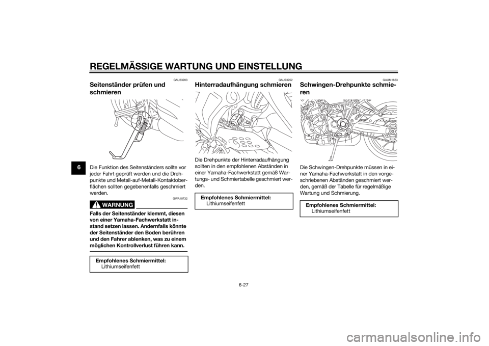 YAMAHA MT-07 2014  Betriebsanleitungen (in German) REGELMÄSSIGE WARTUNG UND EIN STELLUNG
6-27
6
GAU23203
Seitenstän der prüfen un d 
schmierenDie Funktion des Seitenständers sollte vor 
jeder Fahrt geprüft werden und die Dreh-
punkte und Metall-a