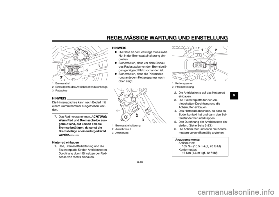 YAMAHA MT-07 2014 Betriebsanleitungen (in German) REGELMÄSSIGE WARTUNG UND EIN STELLUNG
6-40
6
HINWEISDie Hinterradachse kann nach Bedarf mit
einem Gummihammer ausgetrieben wer-
den.7. Das Rad herausnehmen. ACHTUNG:
Wenn Ra d un d Bremsschei be a YAMAHA MT-07 2014 Betriebsanleitungen (in German) REGELMÄSSIGE WARTUNG UND EIN STELLUNG
6-40
6
HINWEISDie Hinterradachse kann nach Bedarf mit
einem Gummihammer ausgetrieben wer-
den.7. Das Rad herausnehmen. ACHTUNG:
Wenn Ra d un d Bremsschei be a