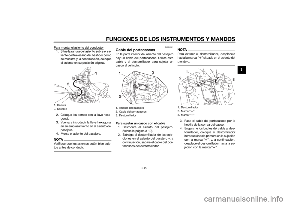 YAMAHA MT-07 2014 Manuale de Empleo (in Spanish) FUNCIONES DE LOS INSTRUMENTOS Y MANDOS
3-20
3
Para montar el asiento del conductor1. Sitúe la ranura del asiento sobre el sa-liente del travesaño del bastidor como
se muestra y, a continuación, col YAMAHA MT-07 2014 Manuale de Empleo (in Spanish) FUNCIONES DE LOS INSTRUMENTOS Y MANDOS
3-20
3
Para montar el asiento del conductor1. Sitúe la ranura del asiento sobre el sa-liente del travesaño del bastidor como
se muestra y, a continuación, col