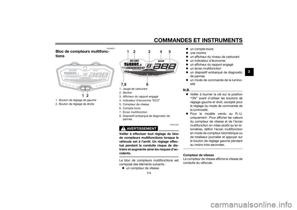 YAMAHA MT-07 2014 Notices Demploi (in French) COMMANDES ET INSTRUMENTS
3-6
3
FAU59973
Bloc de compteurs multifonc-
tions
AVERTISSEMENT
FWA12423
Veiller à effectuer tout réglage d u bloc
d e compteurs multifonctions lorsque le
véhicule est à l YAMAHA MT-07 2014 Notices Demploi (in French) COMMANDES ET INSTRUMENTS
3-6
3
FAU59973
Bloc de compteurs multifonc-
tions
AVERTISSEMENT
FWA12423
Veiller à effectuer tout réglage d u bloc
d e compteurs multifonctions lorsque le
véhicule est à l