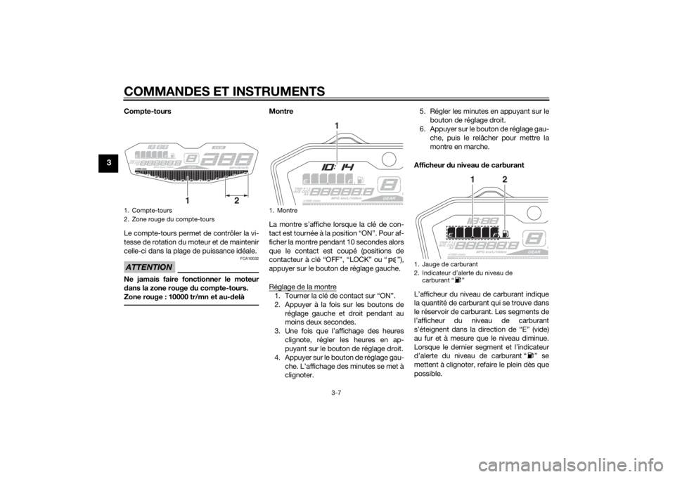 YAMAHA MT-07 2014 Notices Demploi (in French) COMMANDES ET INSTRUMENTS
3-7
3
Compte-tours
Le compte-tours permet de contrôler la vi-
tesse de rotation du moteur et de maintenir
celle-ci dans la plage de puissance idéale.ATTENTION
FCA10032
Ne ja YAMAHA MT-07 2014 Notices Demploi (in French) COMMANDES ET INSTRUMENTS
3-7
3
Compte-tours
Le compte-tours permet de contrôler la vi-
tesse de rotation du moteur et de maintenir
celle-ci dans la plage de puissance idéale.ATTENTION
FCA10032
Ne ja