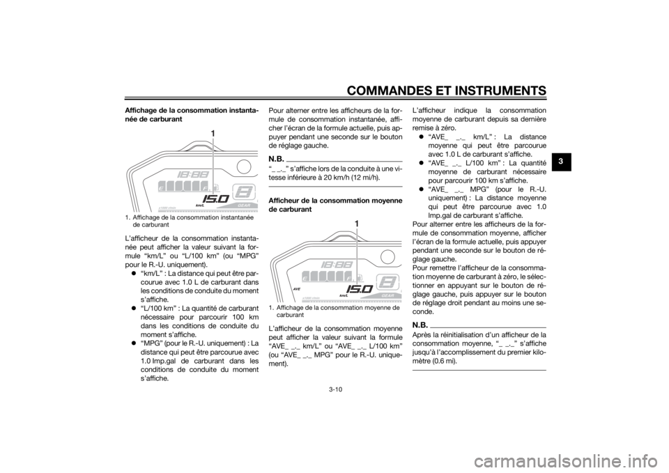 YAMAHA MT-07 2014 Notices Demploi (in French) COMMANDES ET INSTRUMENTS
3-10
3
Affichage de la consommation instanta-
née de carburant
L’afficheur de la consommation instanta-
née peut afficher la valeur suivant la for-
mule “km/L” ou “ YAMAHA MT-07 2014 Notices Demploi (in French) COMMANDES ET INSTRUMENTS
3-10
3
Affichage de la consommation instanta-
née de carburant
L’afficheur de la consommation instanta-
née peut afficher la valeur suivant la for-
mule “km/L” ou “
