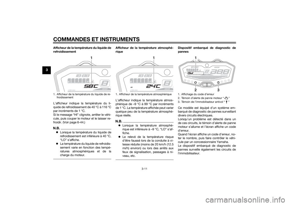 YAMAHA MT-07 2014 Notices Demploi (in French) COMMANDES ET INSTRUMENTS
3-11
3
Afficheur de la température d u liquide de
refroi dissement
L’afficheur indique la température du li-
quide de refroidissement de 40 °C à 116 °C
par incréments YAMAHA MT-07 2014 Notices Demploi (in French) COMMANDES ET INSTRUMENTS
3-11
3
Afficheur de la température d u liquide de
refroi dissement
L’afficheur indique la température du li-
quide de refroidissement de 40 °C à 116 °C
par incréments
