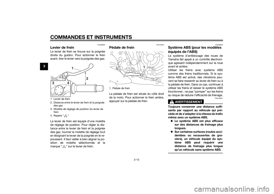 YAMAHA MT-07 2014  Notices Demploi (in French) COMMANDES ET INSTRUMENTS
3-15
3
FAU26825
Levier de freinLe levier de frein se trouve sur la poignée
droite du guidon. Pour actionner le frein
avant, tirer le levier vers la poignée des gaz.
Le levie