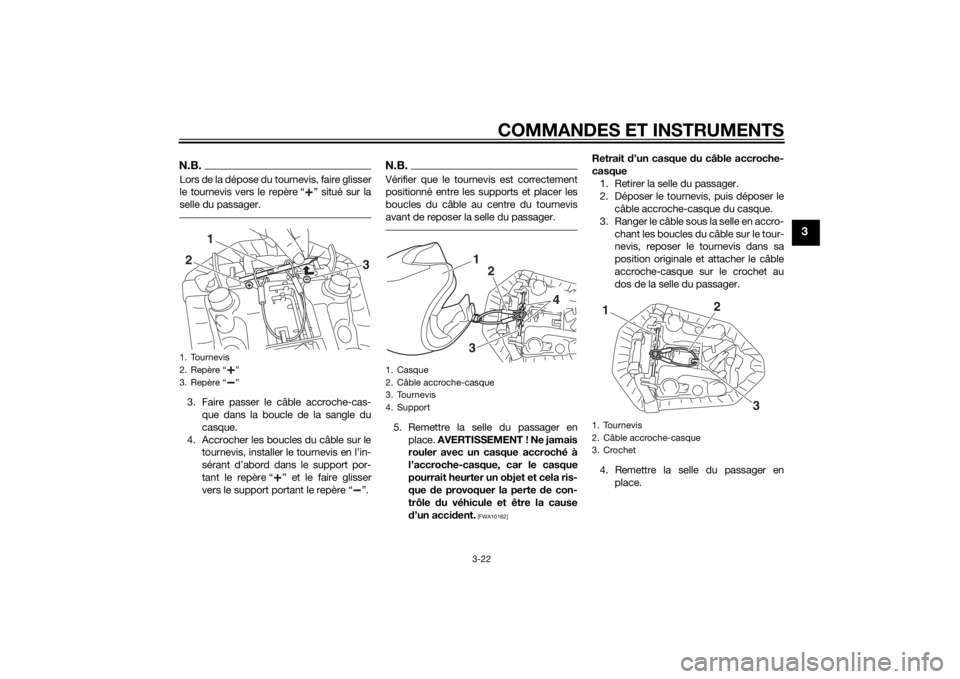 YAMAHA MT-07 2014 Notices Demploi (in French) COMMANDES ET INSTRUMENTS
3-22
3
N.B.Lors de la dépose du tournevis, faire glisser
le tournevis vers le repère “ ” situé sur la
selle du passager.3. Faire passer le câble accroche-cas-que dans YAMAHA MT-07 2014 Notices Demploi (in French) COMMANDES ET INSTRUMENTS
3-22
3
N.B.Lors de la dépose du tournevis, faire glisser
le tournevis vers le repère “ ” situé sur la
selle du passager.3. Faire passer le câble accroche-cas-que dans