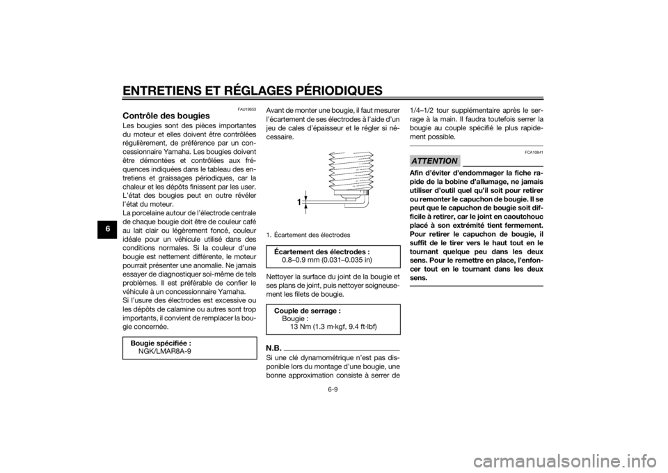 YAMAHA MT-07 2014  Notices Demploi (in French) ENTRETIENS ET RÉGLAGES PÉRIODIQUES
6-9
6
FAU19653
Contrôle des bougiesLes bougies sont des pièces importantes
du moteur et elles doivent être contrôlées
régulièrement, de préférence par un 
