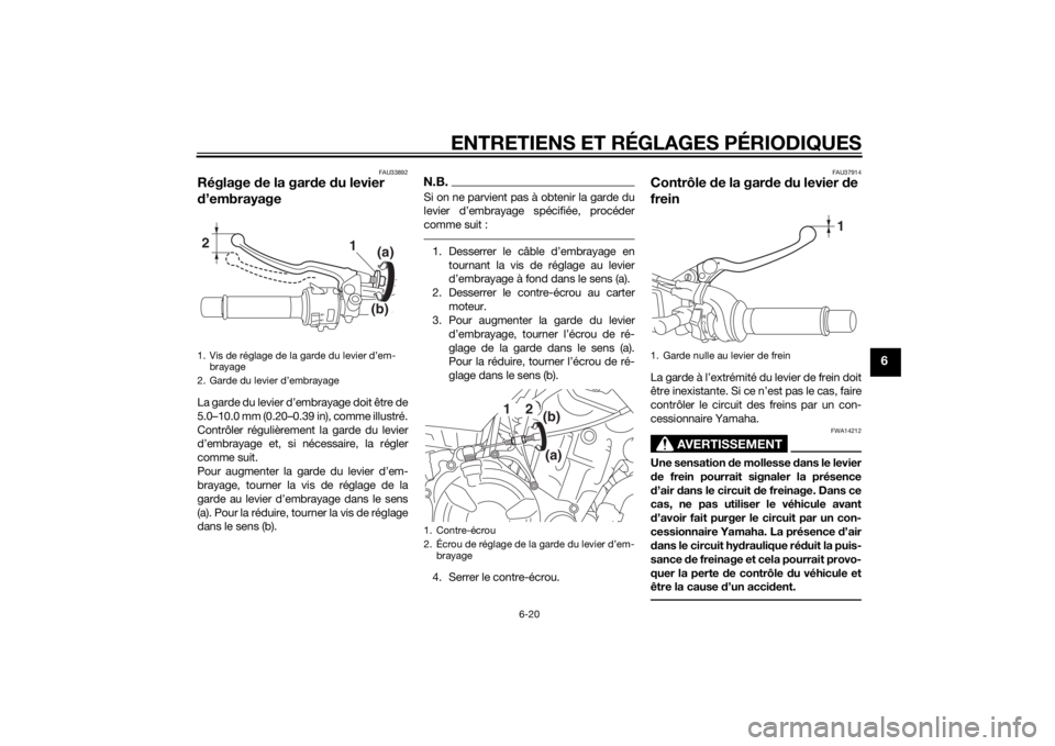 YAMAHA MT-07 2014  Notices Demploi (in French) ENTRETIENS ET RÉGLAGES PÉRIODIQUES
6-20
6
FAU33892
Réglage de la garde du levier 
d’embrayageLa garde du levier d’embrayage doit être de
5.0–10.0 mm (0.20–0.39 in), comme illustré.
Contr YAMAHA MT-07 2014  Notices Demploi (in French) ENTRETIENS ET RÉGLAGES PÉRIODIQUES
6-20
6
FAU33892
Réglage de la garde du levier 
d’embrayageLa garde du levier d’embrayage doit être de
5.0–10.0 mm (0.20–0.39 in), comme illustré.
Contr