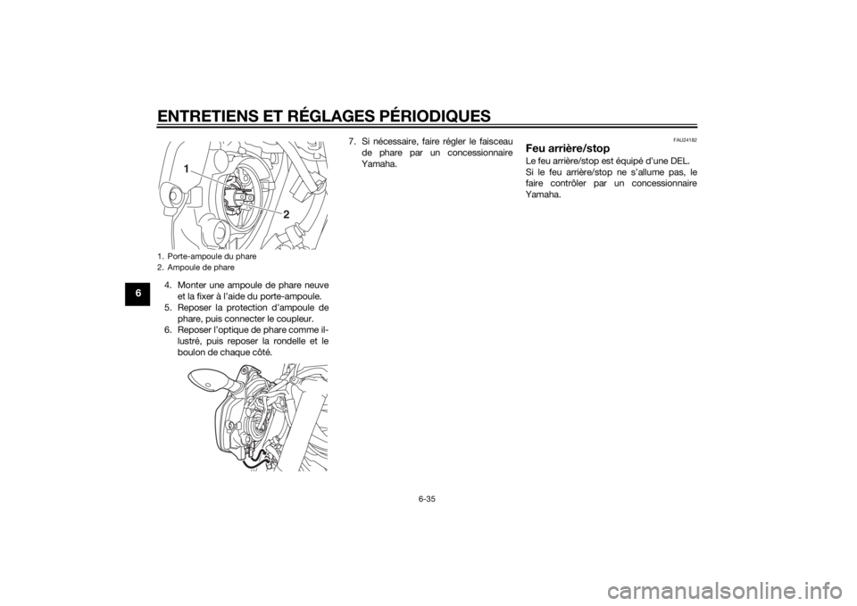 YAMAHA MT-07 2014  Notices Demploi (in French) ENTRETIENS ET RÉGLAGES PÉRIODIQUES
6-35
6
4. Monter une ampoule de phare neuveet la fixer à l’aide du porte-ampoule.
5. Reposer la protection d’ampoule de phare, puis connecter le coupleur.
6.  YAMAHA MT-07 2014  Notices Demploi (in French) ENTRETIENS ET RÉGLAGES PÉRIODIQUES
6-35
6
4. Monter une ampoule de phare neuveet la fixer à l’aide du porte-ampoule.
5. Reposer la protection d’ampoule de phare, puis connecter le coupleur.
6.