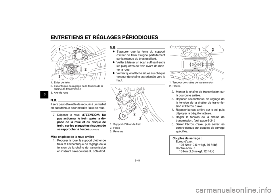 YAMAHA MT-07 2014  Notices Demploi (in French) ENTRETIENS ET RÉGLAGES PÉRIODIQUES
6-41
6
N.B.Il sera peut-être utile de recourir à un maillet
en caoutchouc pour extraire l’axe de roue.7. Déposer la roue. ATTENTION : Ne
pas actionner le frei YAMAHA MT-07 2014  Notices Demploi (in French) ENTRETIENS ET RÉGLAGES PÉRIODIQUES
6-41
6
N.B.Il sera peut-être utile de recourir à un maillet
en caoutchouc pour extraire l’axe de roue.7. Déposer la roue. ATTENTION : Ne
pas actionner le frei