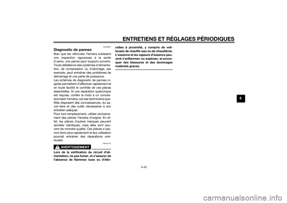 YAMAHA MT-07 2014  Notices Demploi (in French) ENTRETIENS ET RÉGLAGES PÉRIODIQUES
6-42
6
FAU25872
Diagnostic de pannesBien que les véhicules Yamaha subissent
une inspection rigoureuse à la sortie
d’usine, une panne peut toujours survenir.
To