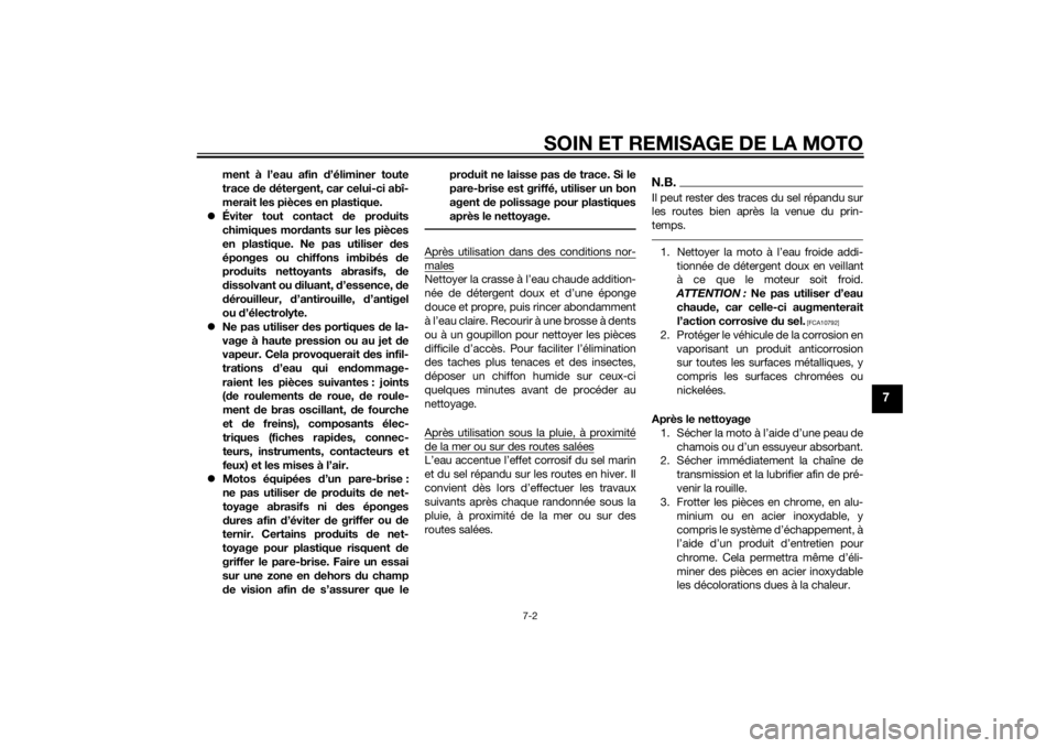 YAMAHA MT-07 2014  Notices Demploi (in French) SOIN ET REMISAGE DE LA MOTO
7-2
7
ment à l’eau afin d’éliminer toute
trace  de  détergent, car celui-ci abî-
merait les pièces en plastique.
 Éviter tout contact  de pro duits
chimiques m
