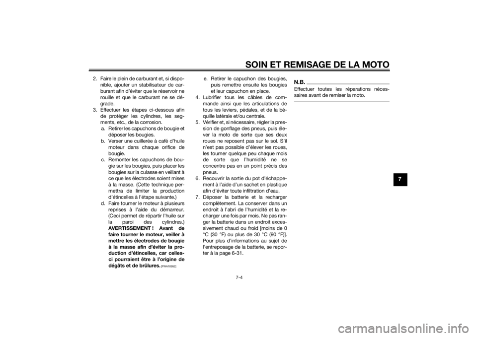 YAMAHA MT-07 2014  Notices Demploi (in French) SOIN ET REMISAGE DE LA MOTO
7-4
7
2. Faire le plein de carburant et, si dispo-nible, ajouter un stabilisateur de car-
burant afin d’éviter que le réservoir ne
rouille et que le carburant ne se dé