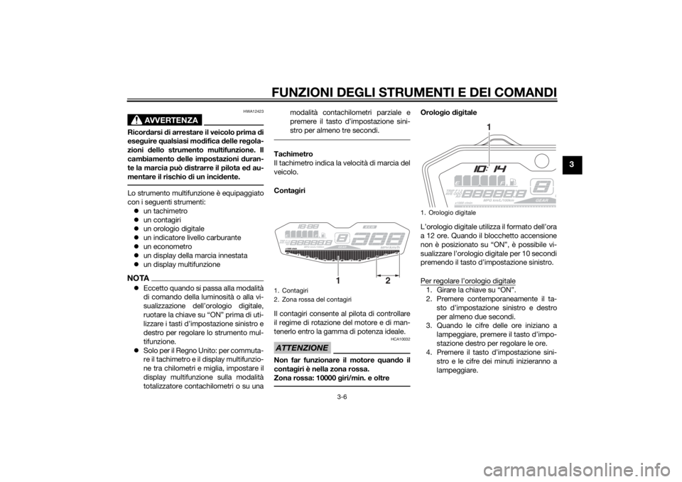 YAMAHA MT-07 2014 Manuale duso (in Italian) FUNZIONI DEGLI STRUMENTI E DEI COMANDI
3-6
3
AVVERTENZA
HWA12423
Ricordarsi di arrestare il veicolo prima di
eseg uire qualsiasi mo difica delle re gola-
zioni dello strumento multifunzione. Il
cam YAMAHA MT-07 2014 Manuale duso (in Italian) FUNZIONI DEGLI STRUMENTI E DEI COMANDI
3-6
3
AVVERTENZA
HWA12423
Ricordarsi di arrestare il veicolo prima di
eseg uire qualsiasi mo difica delle re gola-
zioni dello strumento multifunzione. Il
cam