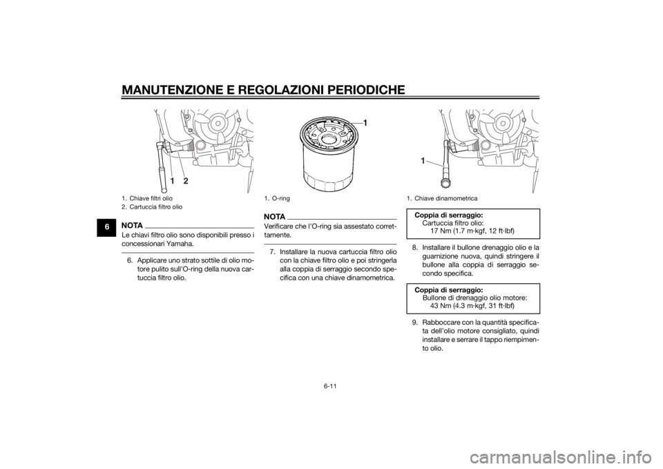YAMAHA MT-07 2014 Manuale duso (in Italian) MANUTENZIONE E REGOLAZIONI PERIODICHE
6-11
6
NOTALe chiavi filtro olio sono disponibili presso i
concessionari Yamaha.6. Applicare uno strato sottile di olio mo-tore pulito sull’O-ring della nuova c YAMAHA MT-07 2014 Manuale duso (in Italian) MANUTENZIONE E REGOLAZIONI PERIODICHE
6-11
6
NOTALe chiavi filtro olio sono disponibili presso i
concessionari Yamaha.6. Applicare uno strato sottile di olio mo-tore pulito sull’O-ring della nuova c