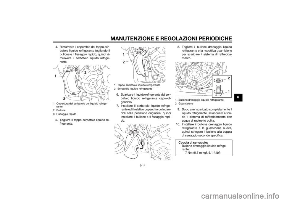 YAMAHA MT-07 2014 Manuale duso (in Italian) MANUTENZIONE E REGOLAZIONI PERIODICHE
6-14
6
4. Rimuovere il coperchio del tappo ser-batoio liquido refrigerante togliendo il
bullone e il fissaggio rapido, quindi ri-
muovere il serbatoio liquido ref YAMAHA MT-07 2014 Manuale duso (in Italian) MANUTENZIONE E REGOLAZIONI PERIODICHE
6-14
6
4. Rimuovere il coperchio del tappo ser-batoio liquido refrigerante togliendo il
bullone e il fissaggio rapido, quindi ri-
muovere il serbatoio liquido ref