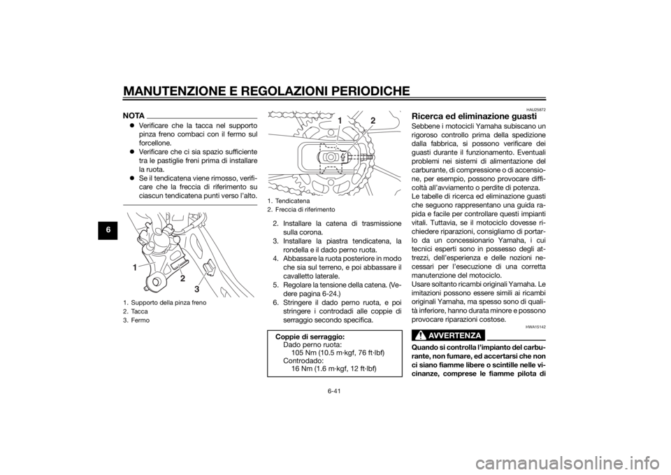 YAMAHA MT-07 2014 Manuale duso (in Italian) MANUTENZIONE E REGOLAZIONI PERIODICHE
6-41
6
NOTAVerificare che la tacca nel supporto
pinza freno combaci con il fermo sul
forcellone.
Verificare che ci sia spazio sufficiente
tra le pastiglie YAMAHA MT-07 2014 Manuale duso (in Italian) MANUTENZIONE E REGOLAZIONI PERIODICHE
6-41
6
NOTAVerificare che la tacca nel supporto
pinza freno combaci con il fermo sul
forcellone.
Verificare che ci sia spazio sufficiente
tra le pastiglie