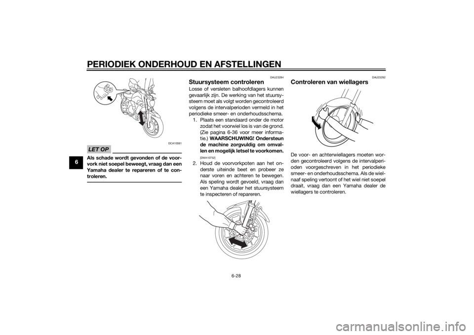 YAMAHA MT-07 2014  Instructieboekje (in Dutch) PERIODIEK ONDERHOUD EN AFSTELLINGEN
6-28
6
LET OP
DCA10591
Als schade wor dt  gevon den of  de voor-
vork niet soepel  beweeg t, vraag d an een
Yamaha  dealer te repareren of te con-
troleren.
DAU2328 YAMAHA MT-07 2014  Instructieboekje (in Dutch) PERIODIEK ONDERHOUD EN AFSTELLINGEN
6-28
6
LET OP
DCA10591
Als schade wor dt  gevon den of  de voor-
vork niet soepel  beweeg t, vraag d an een
Yamaha  dealer te repareren of te con-
troleren.
DAU2328
