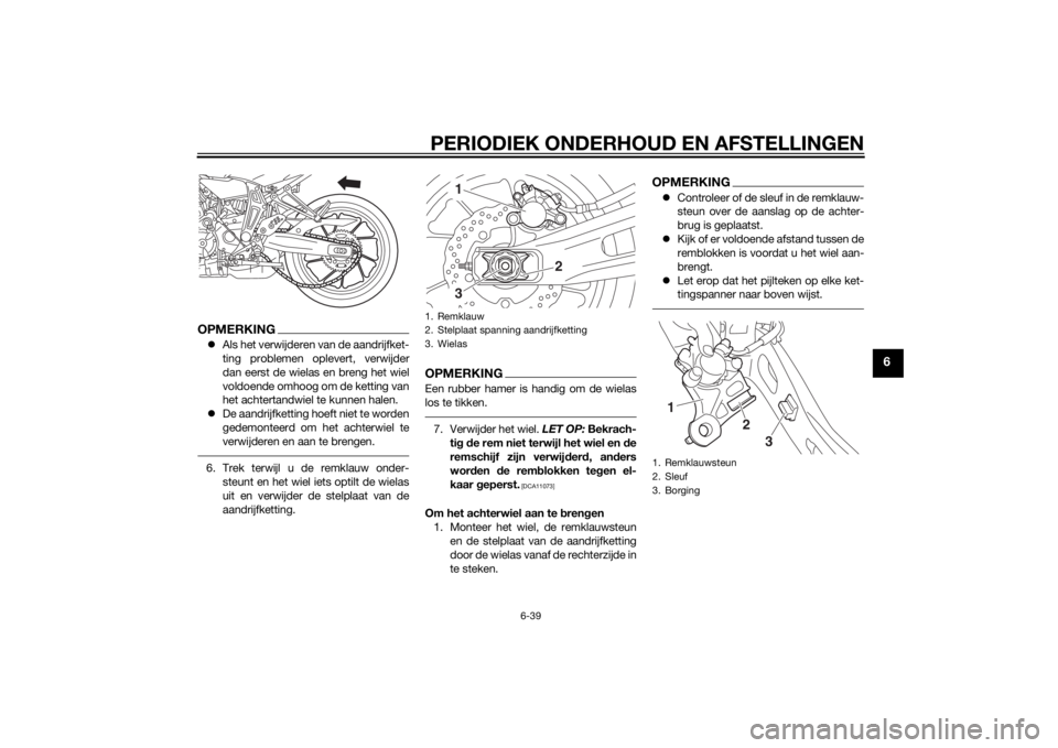 YAMAHA MT-07 2014  Instructieboekje (in Dutch) PERIODIEK ONDERHOUD EN AFSTELLINGEN
6-39
6
OPMERKINGAls het verwijderen van de aandrijfket-
ting problemen oplevert, verwijder
dan eerst de wielas en breng het wiel
voldoende omhoog om de ketting v YAMAHA MT-07 2014  Instructieboekje (in Dutch) PERIODIEK ONDERHOUD EN AFSTELLINGEN
6-39
6
OPMERKINGAls het verwijderen van de aandrijfket-
ting problemen oplevert, verwijder
dan eerst de wielas en breng het wiel
voldoende omhoog om de ketting v