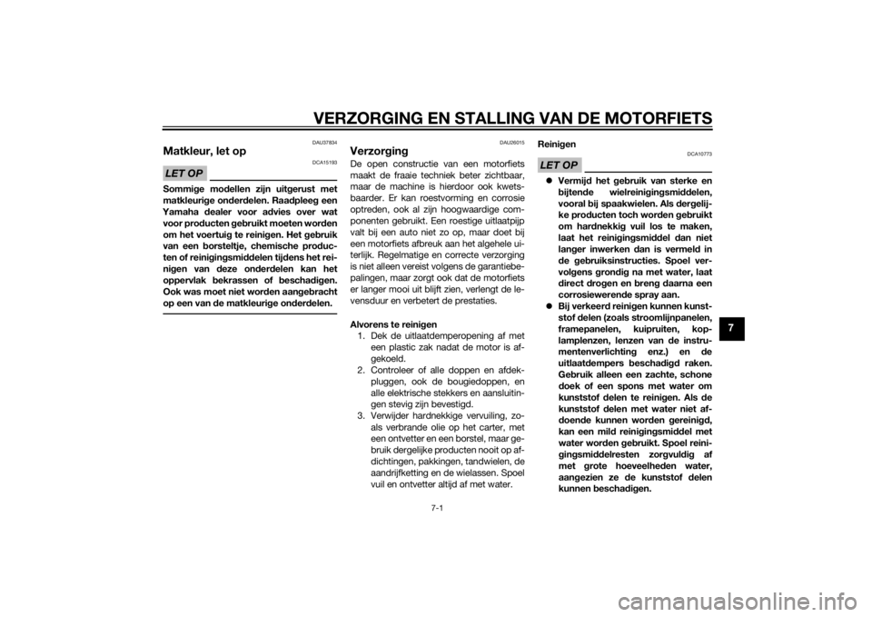 YAMAHA MT-07 2014  Instructieboekje (in Dutch) VERZORGING EN STALLING VAN DE MOTORFIETS
7-1
7
DAU37834
Matkleur, let opLET OP
DCA15193
Sommige mo dellen zijn uit gerust met
matkleuri ge on der delen. Raa dplee g een
Yamaha  dealer voor a dvies ove YAMAHA MT-07 2014  Instructieboekje (in Dutch) VERZORGING EN STALLING VAN DE MOTORFIETS
7-1
7
DAU37834
Matkleur, let opLET OP
DCA15193
Sommige mo dellen zijn uit gerust met
matkleuri ge on der delen. Raa dplee g een
Yamaha  dealer voor a dvies ove