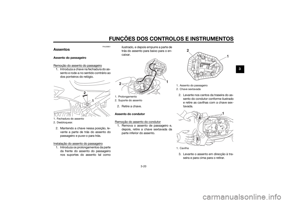 YAMAHA MT-07 2014 Manual de utilização (in Portuguese) FUNÇÕES DOS CONTROLOS E INSTRUMENTOS
3-20
3
PAU59901
AssentosAssento do passageiro
Remoção do assento do passageiro1. Introduza a chave na fechadura do as- sento e rode-a no sentido contrário ao
YAMAHA MT-07 2014 Manual de utilização (in Portuguese) FUNÇÕES DOS CONTROLOS E INSTRUMENTOS
3-20
3
PAU59901
AssentosAssento do passageiro
Remoção do assento do passageiro1. Introduza a chave na fechadura do as- sento e rode-a no sentido contrário ao