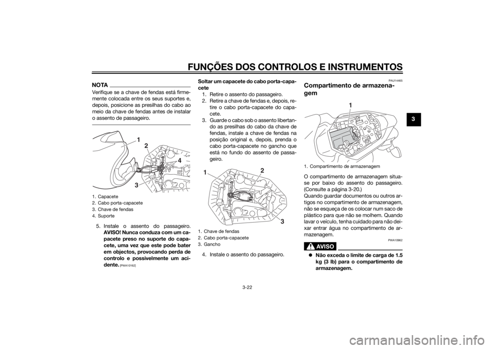 YAMAHA MT-07 2014  Manual de utilização (in Portuguese) FUNÇÕES DOS CONTROLOS E INSTRUMENTOS
3-22
3
NOTAVerifique se a chave de fendas está firme-
mente colocada entre os seus suportes e,
depois, posicione as presilhas do cabo ao
meio da chave de fendas