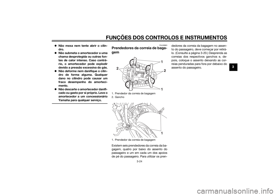 YAMAHA MT-07 2014  Manual de utilização (in Portuguese) FUNÇÕES DOS CONTROLOS E INSTRUMENTOS
3-24
3
Não mexa nem tente abrir o cilin-
dro.
 Não submeta o amorteced or a uma
chama  desprotegi da ou outras fon-
tes  de calor intenso. Caso contrá-
