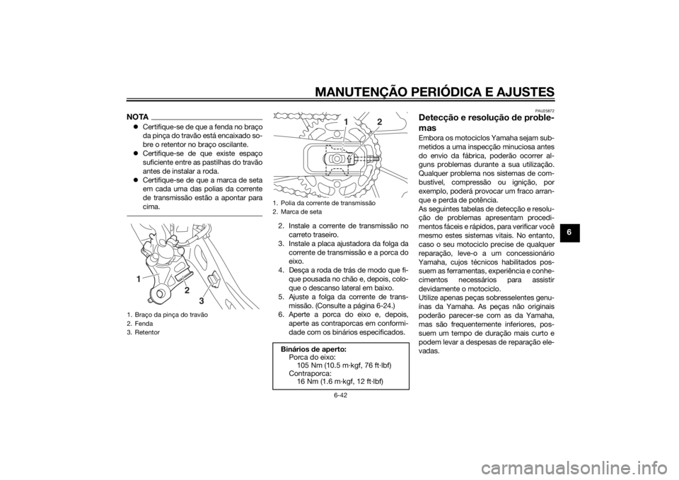 YAMAHA MT-07 2014 Manual de utilização (in Portuguese) MANUTENÇÃO PERIÓDICA E AJUSTES
6-42
6
NOTACertifique-se de que a fenda no braço
da pinça do travão está encaixado so-
bre o retentor no braço oscilante.
Certifique-se de que existe espa YAMAHA MT-07 2014 Manual de utilização (in Portuguese) MANUTENÇÃO PERIÓDICA E AJUSTES
6-42
6
NOTACertifique-se de que a fenda no braço
da pinça do travão está encaixado so-
bre o retentor no braço oscilante.
Certifique-se de que existe espa
