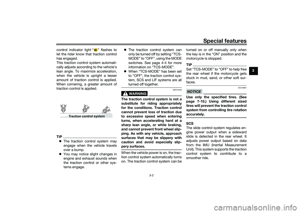 YAMAHA MT-09 2022  Owners Manual Special features
3-2
3
control indicator light “ ” flashes to
let the rider know that traction control
has engaged.
This traction control system automati-
cally adjusts according to the vehicle’