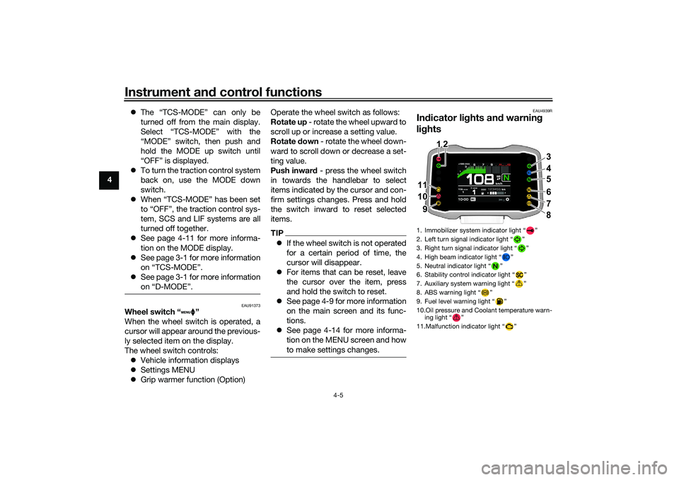 YAMAHA MT-09 2022  Owners Manual Instrument and control functions
4-5
4 
The “TCS-MODE” can only be
turned off from the main display.
Select “TCS-MODE” with the
“MODE” switch, then push and
hold the MODE up switch unti