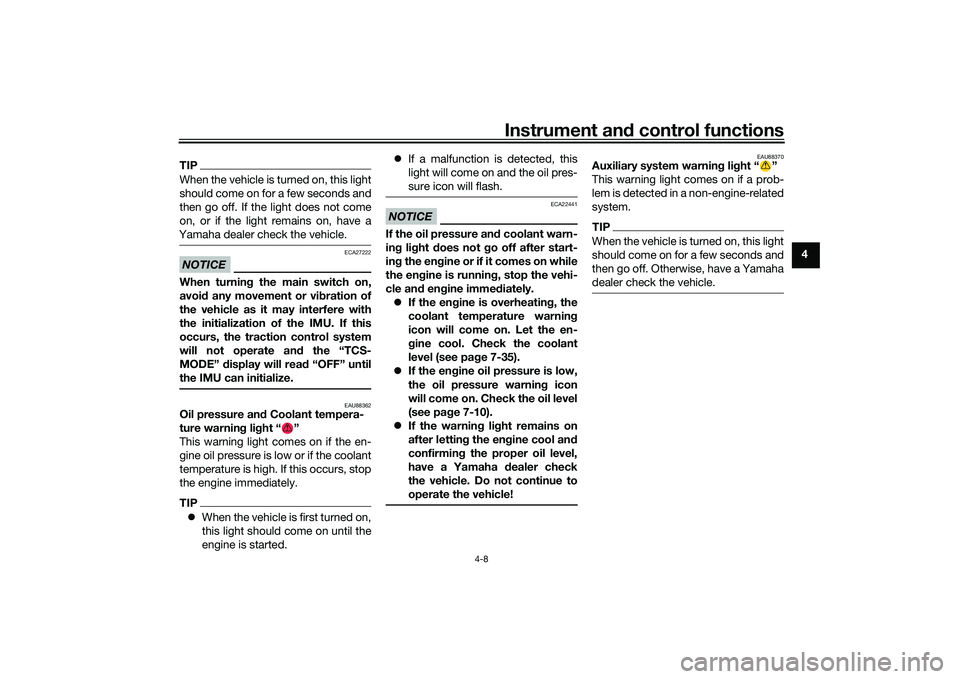 YAMAHA MT-09 2022  Owners Manual Instrument and control functions
4-8
4
TIPWhen the vehicle is turned on, this light
should come on for a few seconds and
then go off. If the light does not come
on, or if the light remains on, have a
