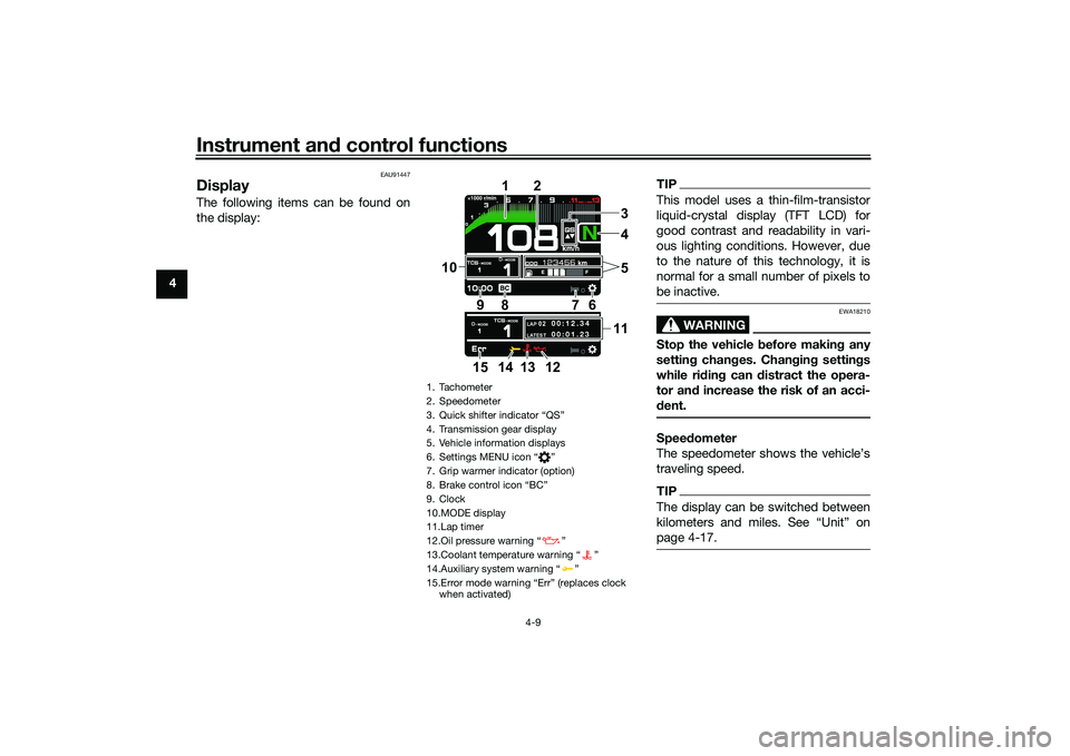 YAMAHA MT-09 2022  Owners Manual Instrument and control functions
4-9
4
EAU91447
DisplayThe following items can be found on
the display:
TIPThis model uses a thin-film-transistor
liquid-crystal display (TFT LCD) for
good contrast and