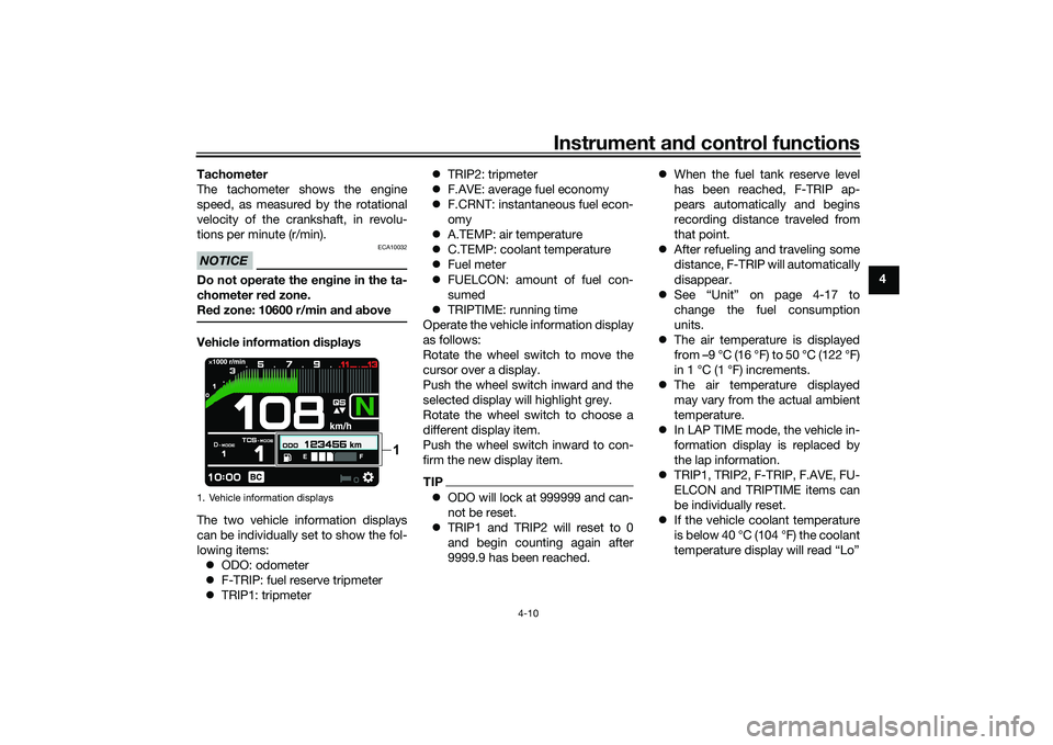 YAMAHA MT-09 2022  Owners Manual Instrument and control functions
4-10
4
Tachometer
The tachometer shows the engine
speed, as measured by the rotational
velocity of the crankshaft, in revolu-
tions per minute (r/min).
NOTICE
ECA10032