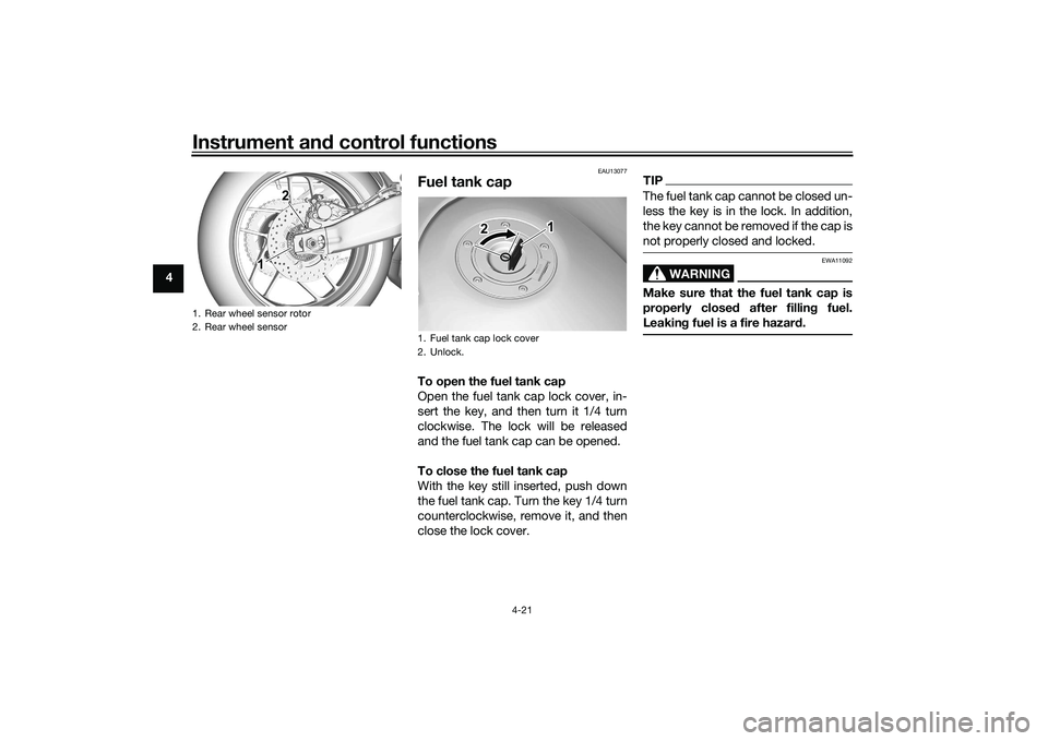 YAMAHA MT-09 2022  Owners Manual Instrument and control functions
4-21
4
EAU13077
Fuel tank capTo open the fuel tank cap
Open the fuel tank cap lock cover, in-
sert the key, and then turn it 1/4 turn
clockwise. The lock will be relea
